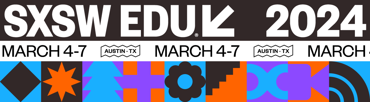 SXSW EDU 2024 - March 4-7 - Austin, TX