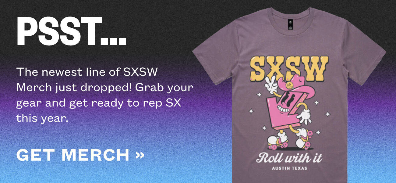Psst… The newest line of SXSW Merch just dropped! Grab your gear and get ready to rep SX this year.